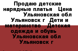 Продаю детские нарядные платья › Цена ­ 1 500 - Ульяновская обл., Ульяновск г. Дети и материнство » Детская одежда и обувь   . Ульяновская обл.,Ульяновск г.